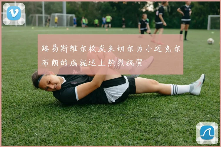 路易斯维尔校友米切尔为小迈克尔布朗的成就送上热烈祝贺