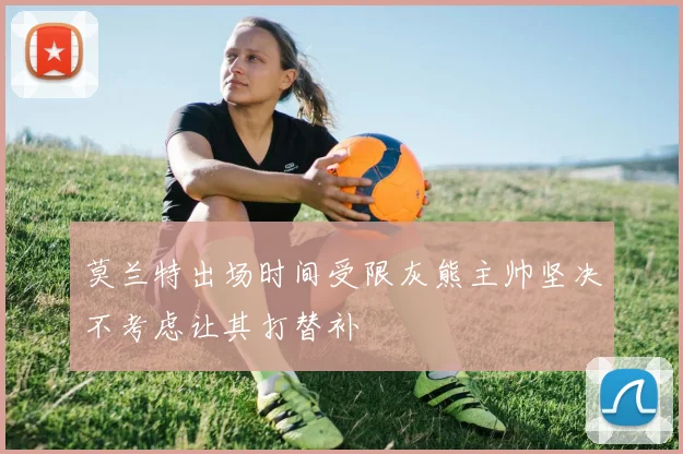 莫兰特出场时间受限灰熊主帅坚决不考虑让其打替补