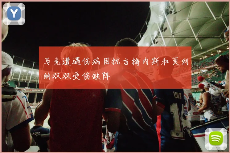 马竞遭遇伤病困扰吉梅内斯和莫利纳双双受伤缺阵