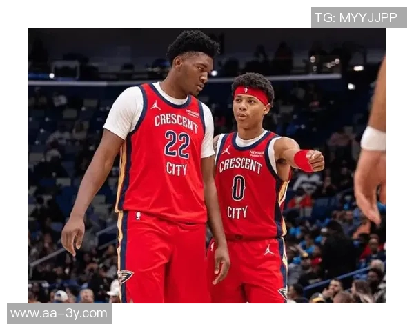 鹈鹕队内奎因与费尔斯被视为非卖品的核心球员分析 鹈鹕队内奎因与费尔斯被视为非卖品的核心球员分析